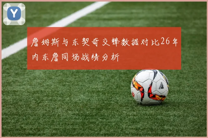 詹姆斯与东契奇交锋数据对比26年内东詹同场战绩分析