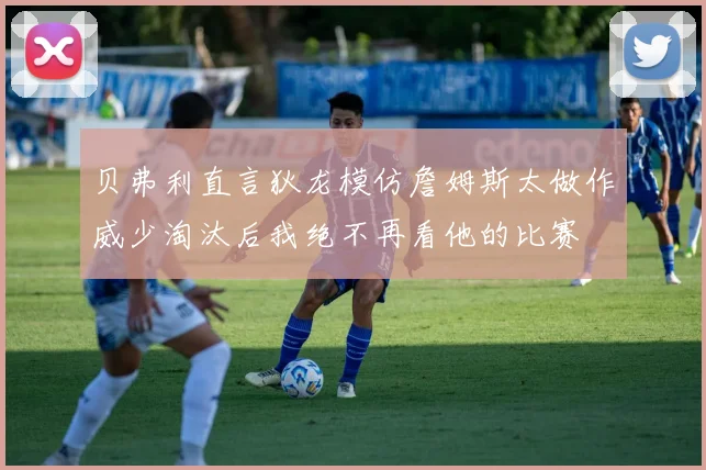 贝弗利直言狄龙模仿詹姆斯太做作威少淘汰后我绝不再看他的比赛