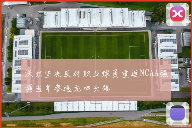 沃尔坚决反对职业球员重返NCAA强调当年参选无回头路